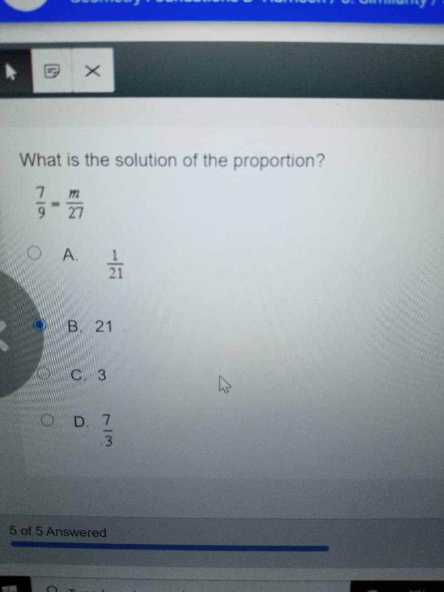 What is the solution of the proportion?
7.
m
27
O A.
B. 21
OC. 3
O D. 7
.3
5 of 5 Answered
