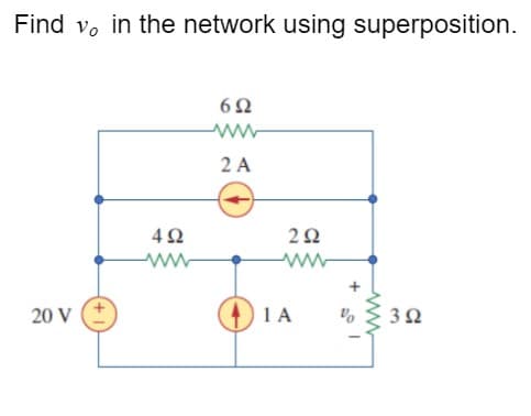 Find vo in the network using superposition.
ww-
2 A
ww-
20 V (+
1 A
+
