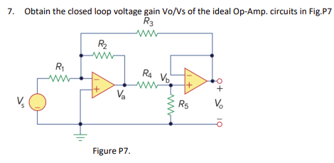 Obtain the closed loop voltage gain Vo/Ns of the ideal Op-Amp. circuits in Fig.P7
R3
7.
R2
R1
RA Vo.
Va
V
R5
V.
Figure P7.
