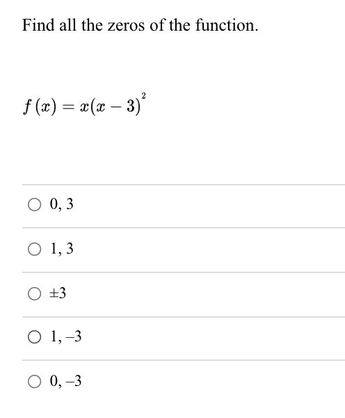 Find all the zeros of the function.
f (x) = x(x – 3)'
0, 3
O 1, 3
+3
O 1, –3
0, –3
