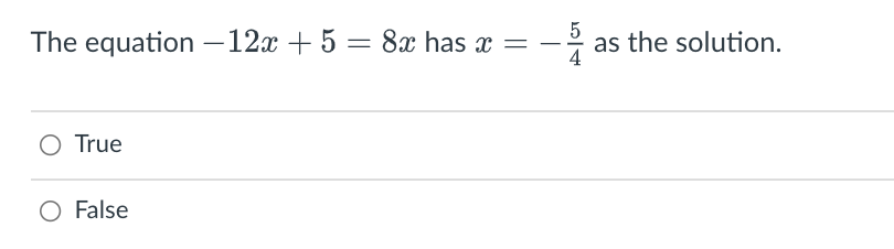 The equation –12x + 5 = 8x has x
- as the solution.
O True
False
