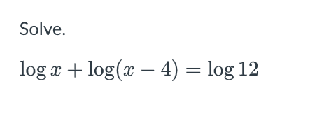 Solve.
log a + log(x – 4) = log 12
