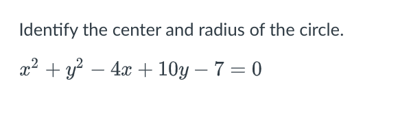 Identify the center and radius of the circle.
x? + y? – 4x + 10y – 7 = 0
