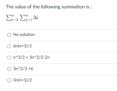 The value of the following summation is:
Σ2 Σ30
O No solution
O 6n(n+1)/2
O n^3/2+3n^2/2-2n
O 3n^2/2 +6
O 3n(n+1)/2