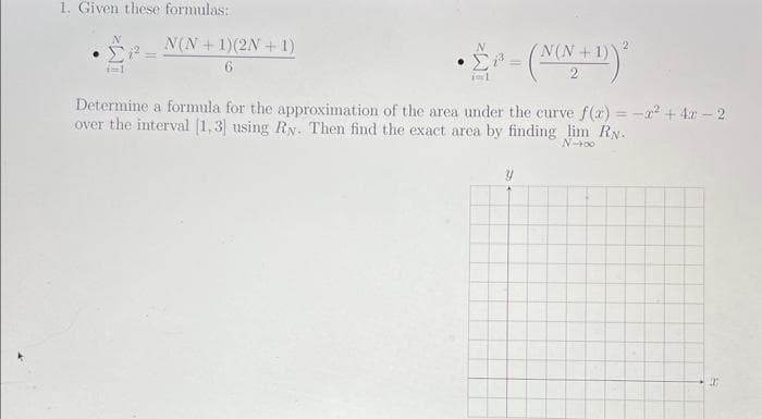 1. Given these formulas:
N(N+1)(2N+1)
6
N(N
Determine a formula for the approximation of the area under the curve f(x) = -x² + 4x - 2
over the interval [1,3] using Ry. Then find the exact area by finding lim RN.
N-00
32