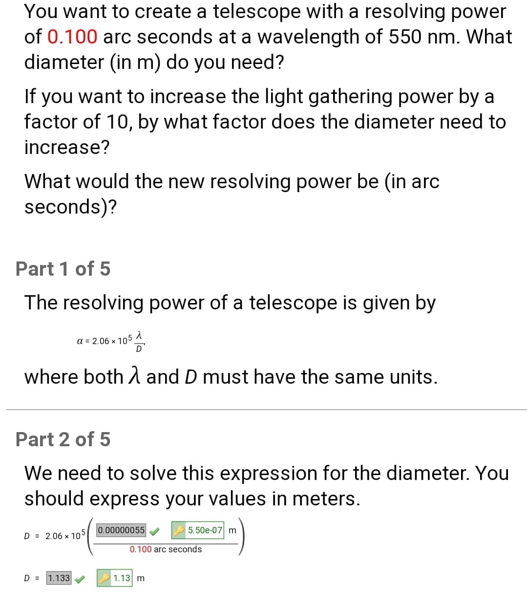 If you want to increase the light gathering power by a
factor of 10, by what factor does the diameter need to
increase?
