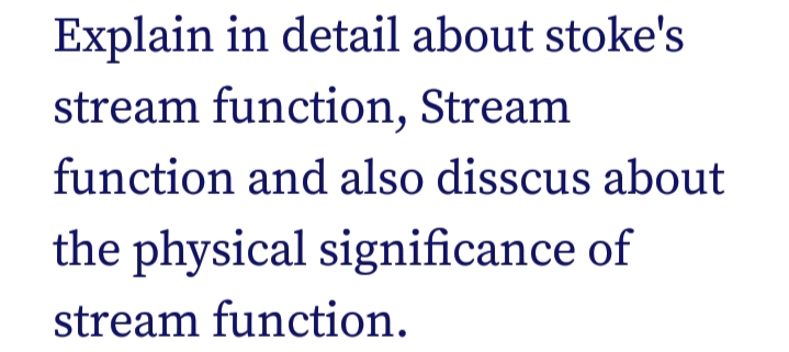 Explain in detail about stoke's
stream function, Stream
function and also disscus about
the physical significance of
stream function.
