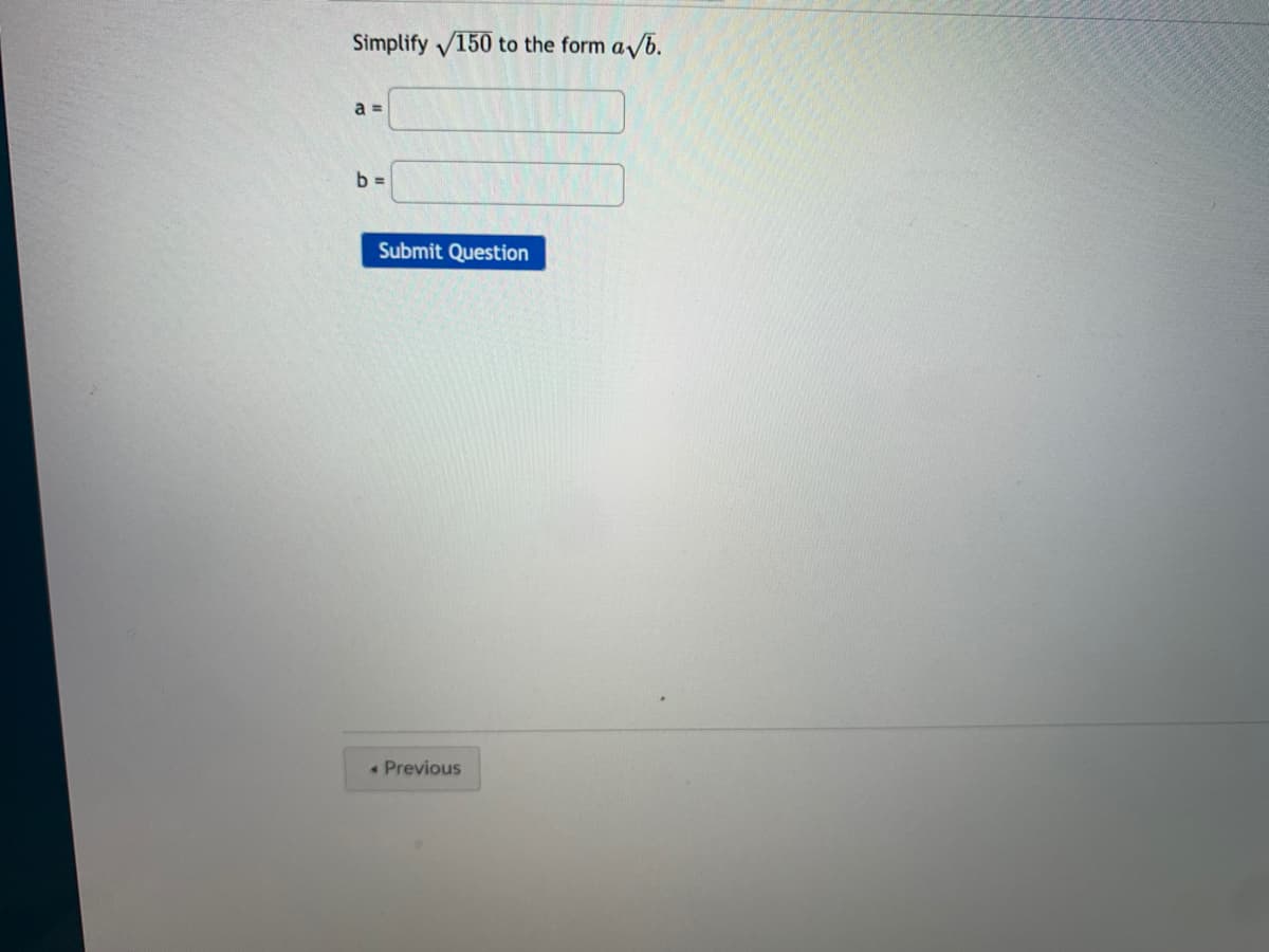 Simplify V150 to the form a/b.
a =
b =
Submit Question
Previous
