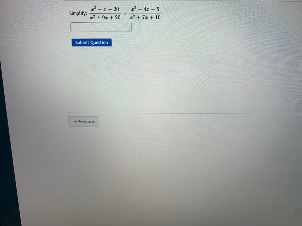 x² – 4x - 5
x2 - x 20
x2 +9 + 20
Simplify:
x² + 7x + 10
Submit Question
« Previous

