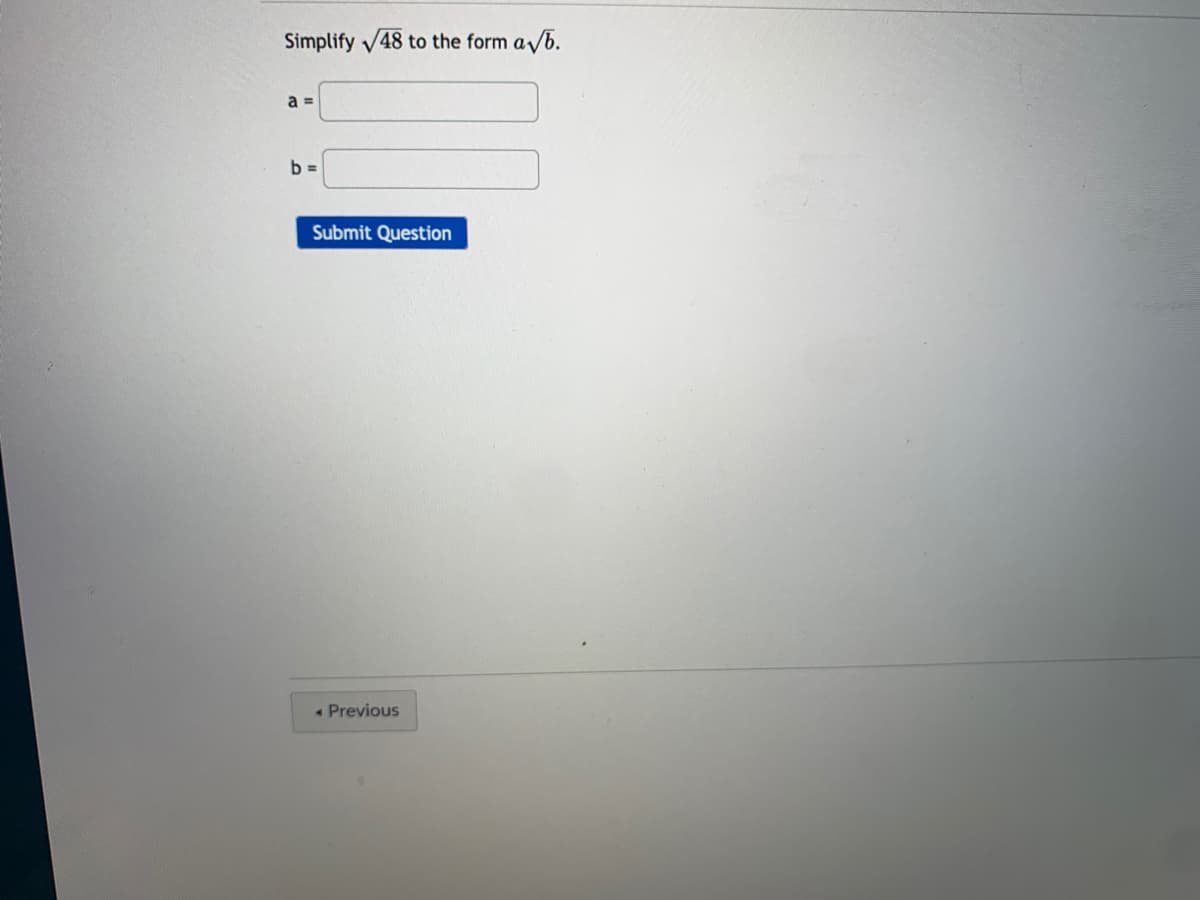 Simplify 48 to the form ab.
a =
b =
Submit Question
Previous
