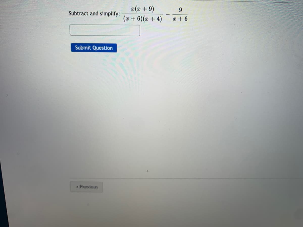 æ(x + 9)
(a + 6)(x + 4)
9.
Subtract and simplify:
x + 6
Submit Question
Previous
