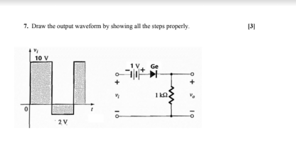 7. Draw the output waveform by showing all the steps properly.
[3]
10 V
Ge
1 k2.
2 V.
+
