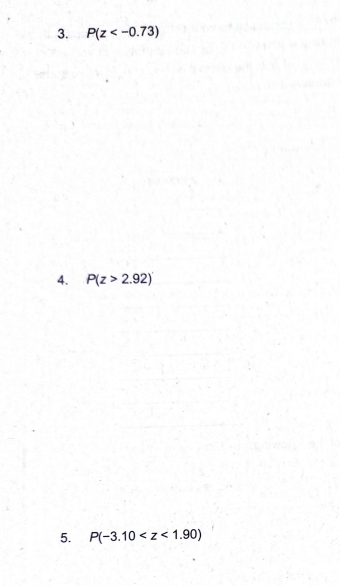 3. P(Z <-0.73)
4. P(Z > 2.92)
5. P(-3.10<z< 1.90)