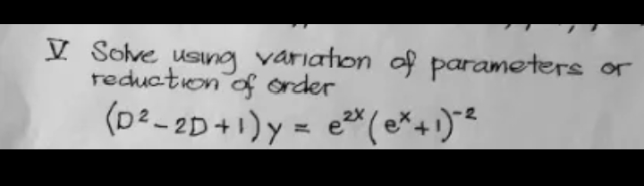 V Sove using variaton of parameters
recuction of order
or
(D² - 2D+1) y = e(e*+)²
