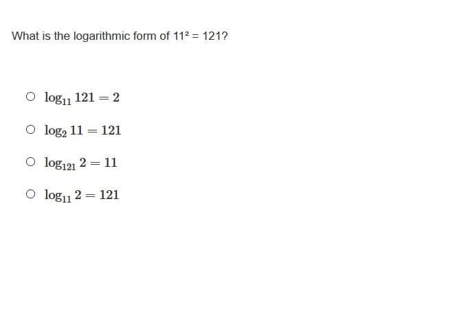 What is the logarithmic form of 112 = 121?
O log11 121 = 2
O log, 11
121
O log121 2 = 1i
O log11
2 = 121
