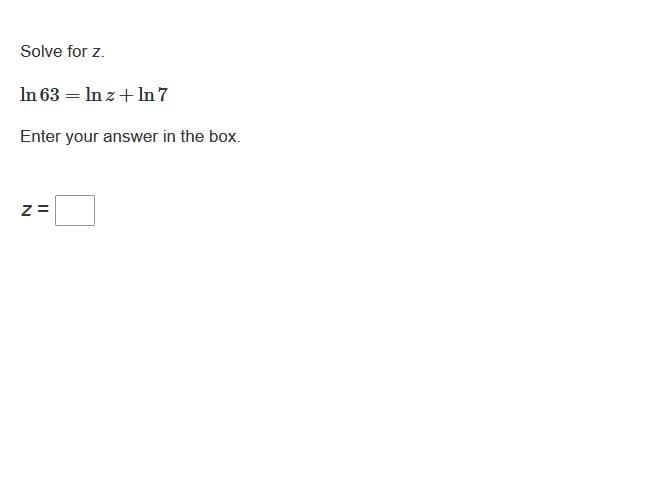 Solve for z.
In 63 = In z + In 7
Enter your answer in the box.
