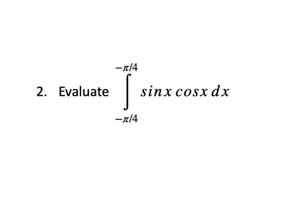 2. Evaluate
-π/4
[sinxcosx dx
-π/4