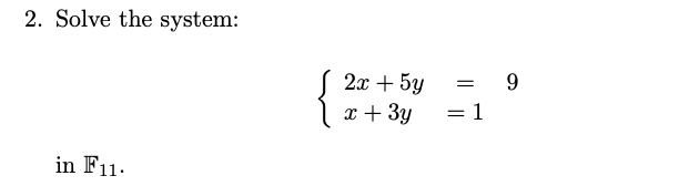 2. Solve the system:
in F11.
2x + 5y
x + 3y
= =9
= 1
=