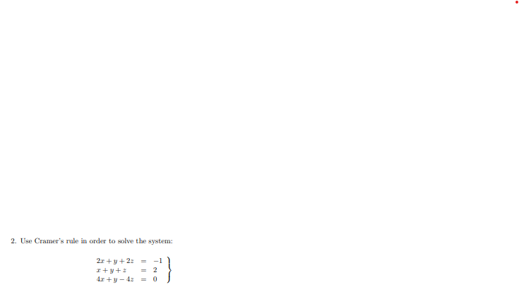 2. Use Cramer's rule in order to solve the system:
2x + y +2z = -1
x+y+z
= 2
4x + y - 4z = 0