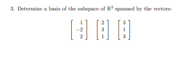 3. Determine a basis of the subspace of R3 spanned by the vectors:
2
HOO
2
3
3