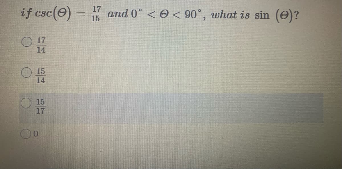 if csc(e) = (0)?
17
and 0° <0 < 90°, what is sin
15
17
14
15
14
15
17
0.
