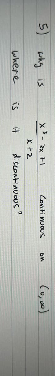 5)
x3- 3x +1
why is
Conti nuous
on
X +2
where
is
it
discontinuous?
