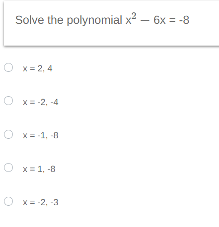 Solve the polynomial x² - 6x = -8
O x = 2,4
Ox= -2,-4
x = -1, -8
x = 1, -8
x = -2, -3