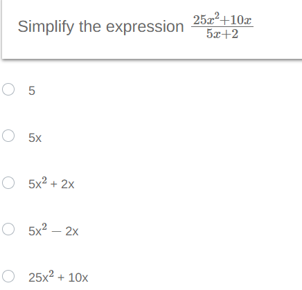 Simplify the expression
O 5
O 5x
O 5x² + 2x
O 5x² - 2x
O 25x² + 10x
25x²+10x
5x+2