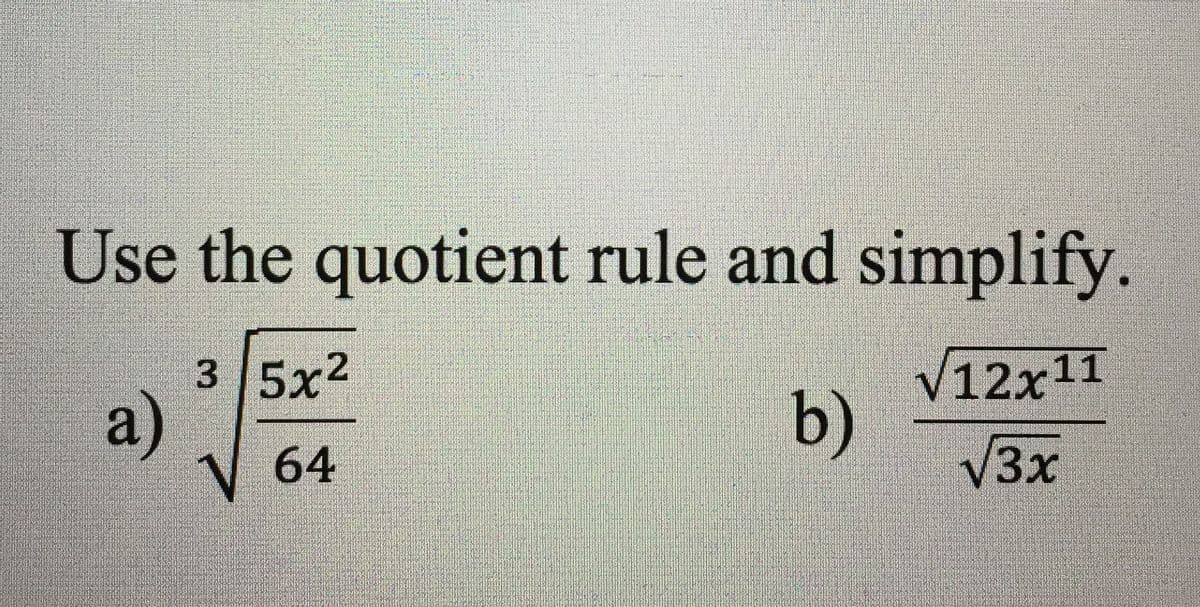 Use the quotient rule and simplify.
3 5x2
V12x11
a)
64
b)
V3x
