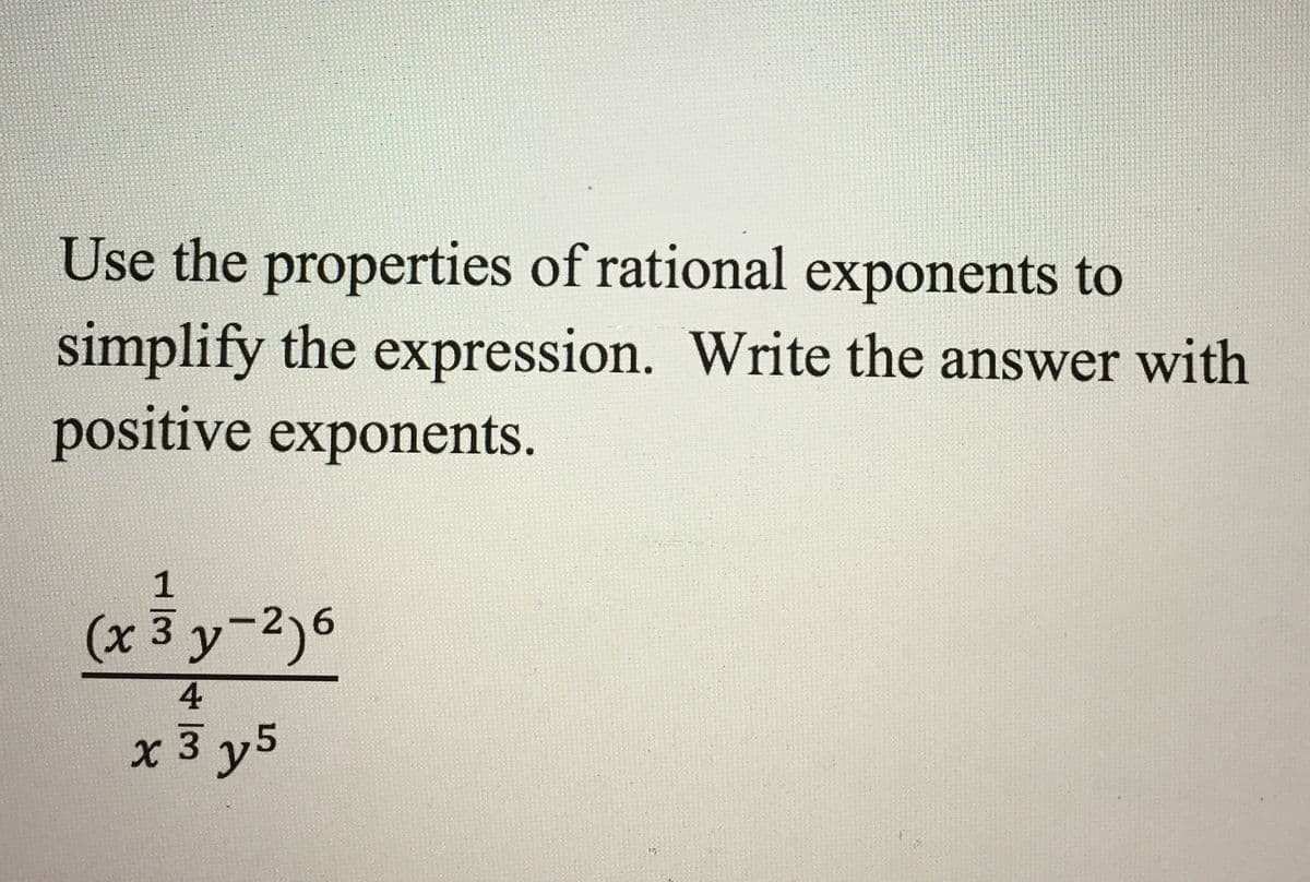 Use the properties of rational exponents to
simplify the expression. Write the answer with
positive exponents.
1
(x3 y-2)6
4.
x 3 y5
