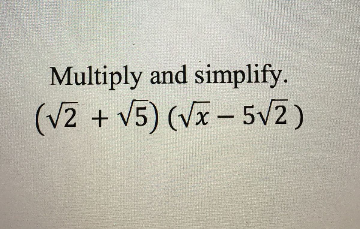 Multiply and simplify.
(VZ + v5) (vx – 5V2)
