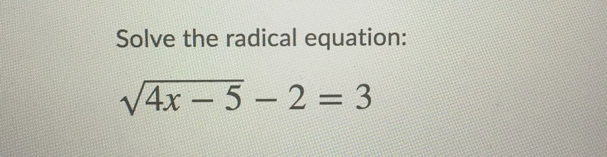 Solve the radical equation:
V4x-5-2%= 3
%3D
