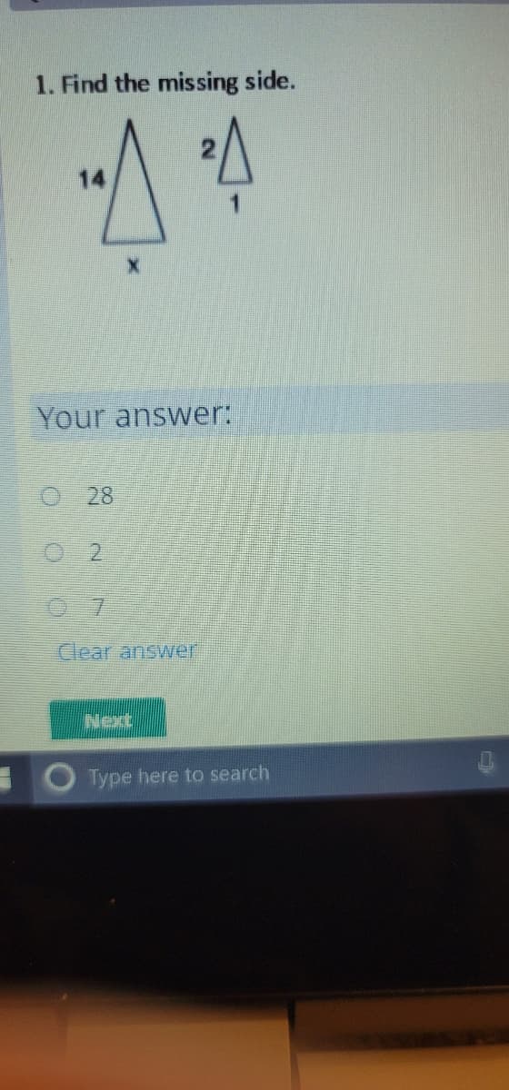 1. Find the missing side.
Your answer:
28
2.
7.
Clear answer
Next
Type here to search
