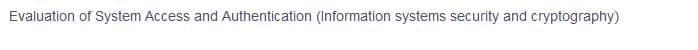 Evaluation of System Access and Authentication (Information systems security and cryptography)