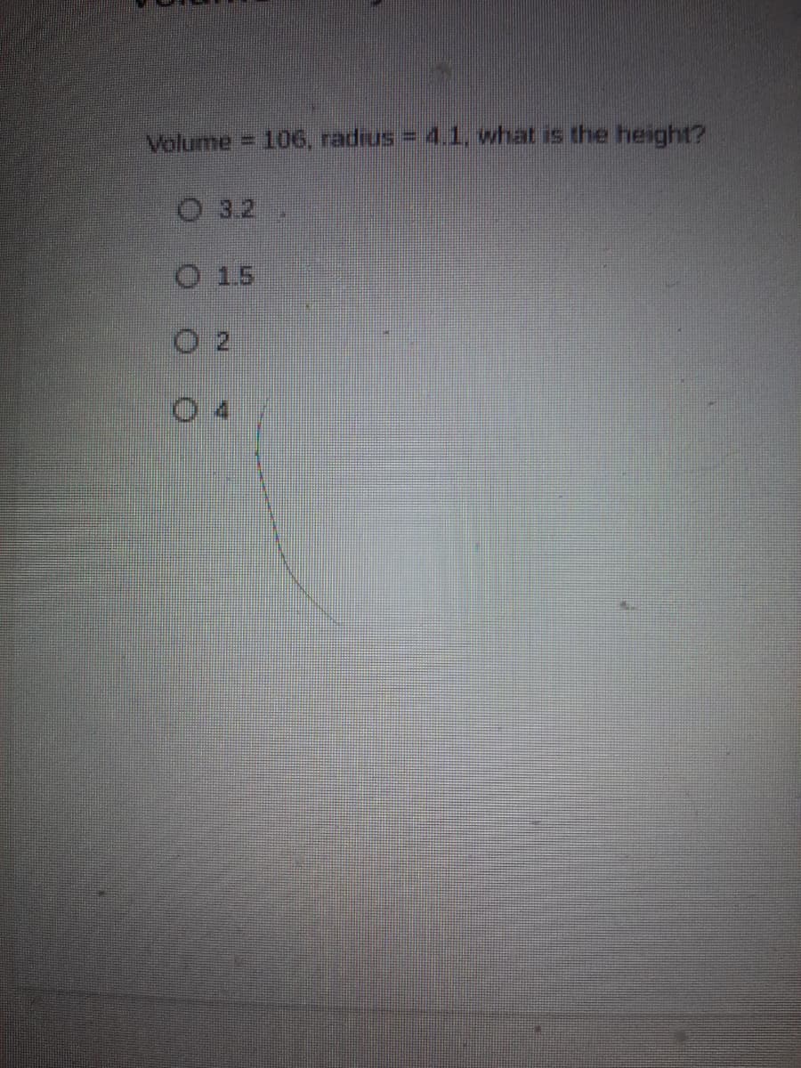 Volume 106, radius = 4.1, what is the height?
%3D
O 3.2
O 1.5
