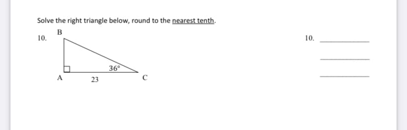 Solve the right triangle below, round to the nearest tenth.
в
10.
10.
36
A
23
C
