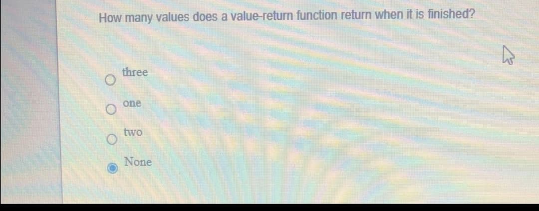 How many values does a value-return function return when it is finished?
three
one
two
None
O O O O
