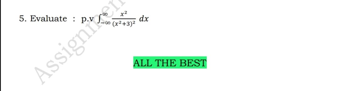 5. Evaluate : p.v
dx
(x²+3)²
Assigniker
ALL THE BEST
