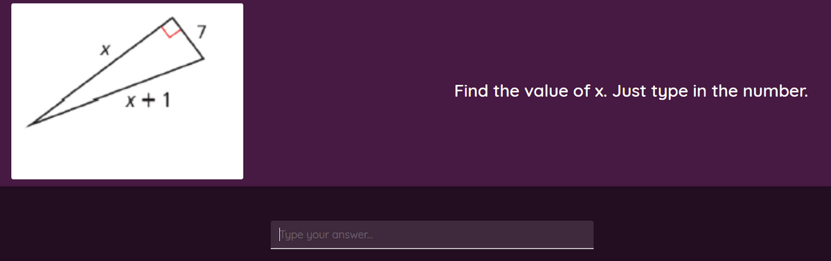 7
x + 1
Find the value of x. Just type in the number.
Trype
pe your answer.
