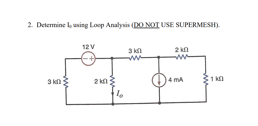 2. Determine Io using Loop Analysis (DO NOT USE SUPERMESH).
3 ΚΩ
Μ
12V
+)
2 ΚΩ
Το
3 ΚΩ
2 ΚΩ
ww
D) 4MA
1 ΚΩ