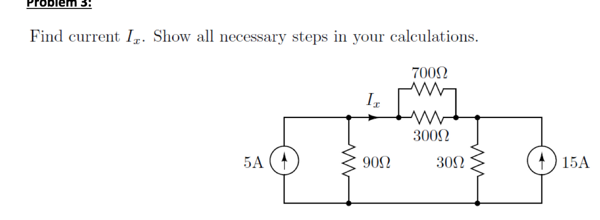 Problem 3:
Find current I. Show all necessary steps in your calculations.
700Ω
IW
300Ω
5A
www
IT
90Ω
3²
30Ω
15A