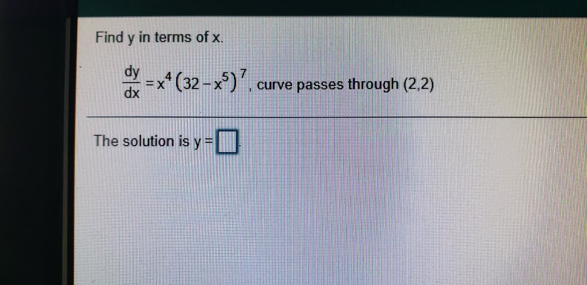 Find y in terms of x.
=x*(32-x)'.
curve passes through (2,2)
xp
The solution is y =
