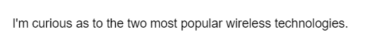 I'm curious as to the two most popular wireless technologies.