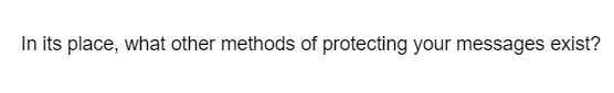 In its place, what other methods of protecting your messages exist?