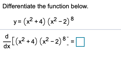 Differentiate the function below.
y= (x2 + 4) (x² - 2) 8
d
[(x² +4) (x² - 2) ®.
%3D
dx
