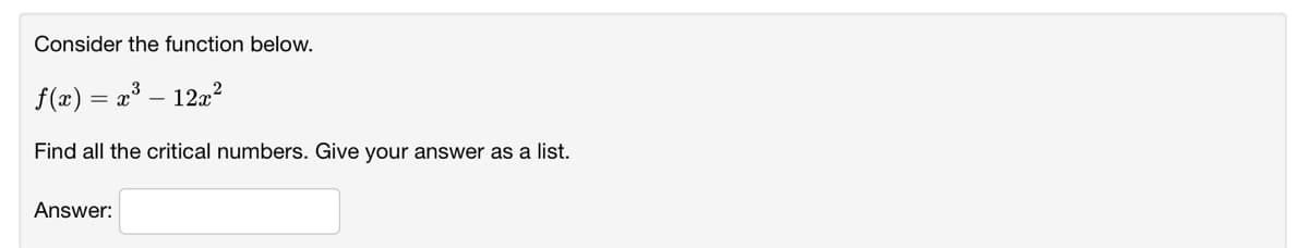 Consider the function below.
f(x) = x³ – 12a?
Find all the critical numbers. Give your answer as a list.
Answer:
