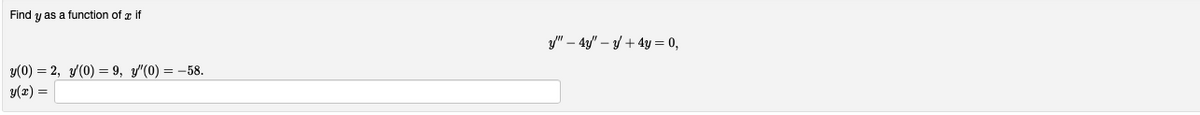 Find y as a function of a if
y(0) = 2, y'(0) = 9, y'(0) = -58.
y(x) =
y" - 4y" -y + 4y = 0,