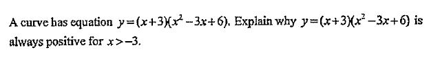 А сurve bas equation y%3 (x+3}x* -3х+6). Explain why у%3(x+3Xx*-Зх+6) is
always positive for x>-3.
