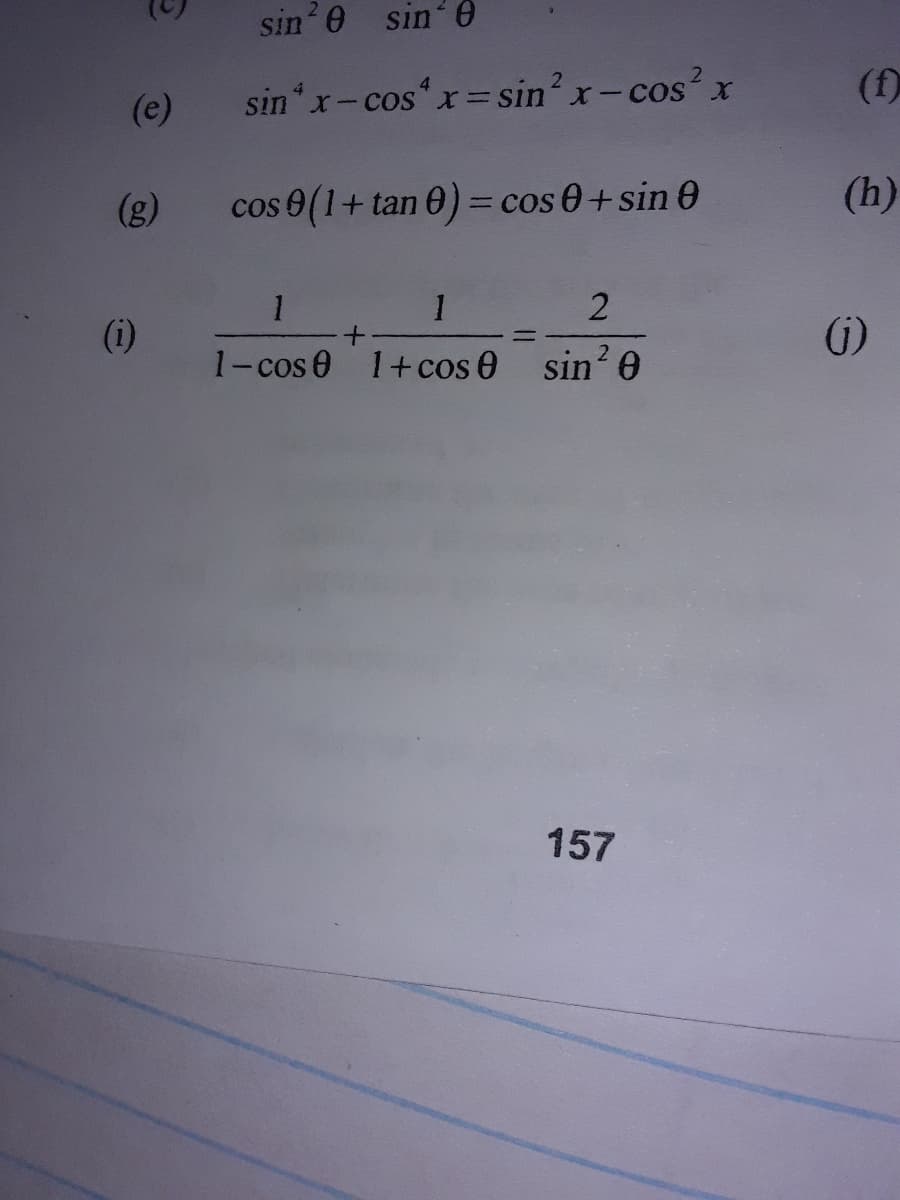 0,UIS 0,UIS
sin x-cosx= sin? x-cos?x
(f)
(e)
(g)
cos e(1+ tan 0) = cos 0+sin 0
(h)
1.
1
(i)
()
1-cos 0 1+cos e sin? 0
157
