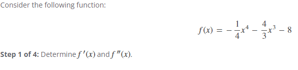 Consider the following function:
Step 1 of 4: Determine f'(x) and f "(x).
16x) = -1x-4x-8
f(x)